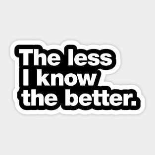 The less I know the better. Sticker